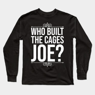 Who Built The Cages Joe Long Sleeve T-Shirt